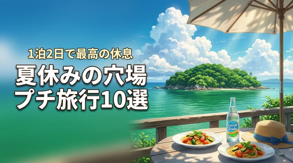 夏休みのプチ旅行でおすすめの穴場10選！1泊2日で最高にリフレッシュする秘訣