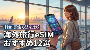 【海外旅行】esimおすすめ12選を徹底比較！料金や設定方法を分かりやすく解説