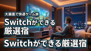 switchができるホテルで最高のゲーム旅を！大画面で快適に遊べる宿を厳選